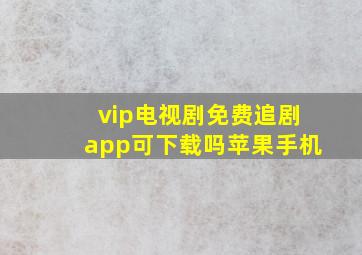 vip电视剧免费追剧app可下载吗苹果手机