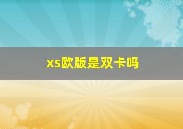 xs欧版是双卡吗