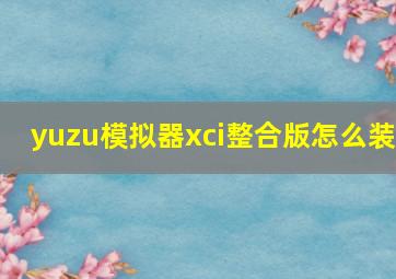 yuzu模拟器xci整合版怎么装