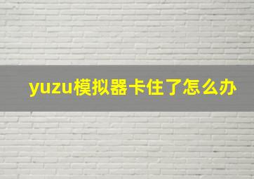 yuzu模拟器卡住了怎么办