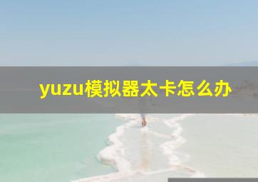 yuzu模拟器太卡怎么办