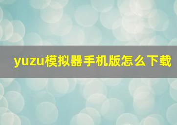 yuzu模拟器手机版怎么下载