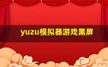 yuzu模拟器游戏黑屏