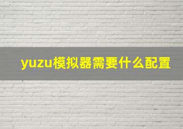 yuzu模拟器需要什么配置