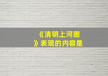 《清明上河图》表现的内容是