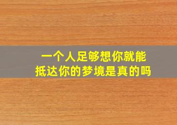 一个人足够想你就能抵达你的梦境是真的吗