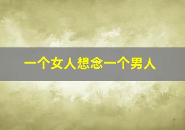 一个女人想念一个男人