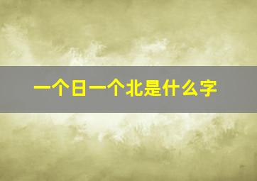 一个日一个北是什么字