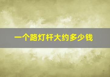 一个路灯杆大约多少钱