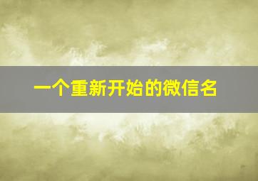 一个重新开始的微信名