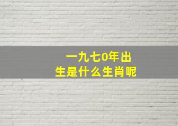 一九七0年出生是什么生肖呢