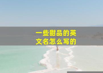 一些甜品的英文名怎么写的