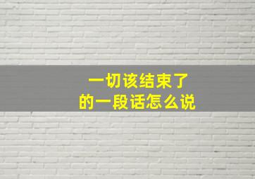 一切该结束了的一段话怎么说