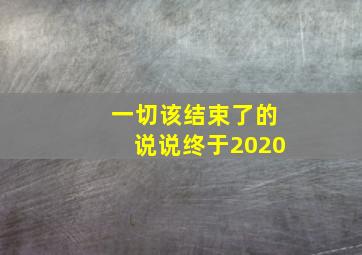 一切该结束了的说说终于2020