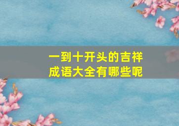 一到十开头的吉祥成语大全有哪些呢