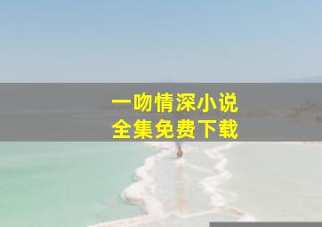 一吻情深小说全集免费下载