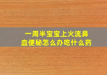 一周半宝宝上火流鼻血便秘怎么办吃什么药