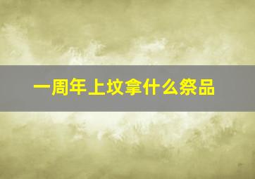 一周年上坟拿什么祭品