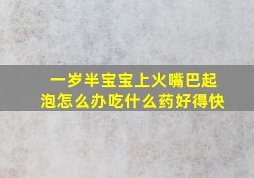 一岁半宝宝上火嘴巴起泡怎么办吃什么药好得快