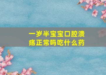 一岁半宝宝口腔溃疡正常吗吃什么药