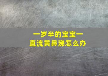 一岁半的宝宝一直流黄鼻涕怎么办