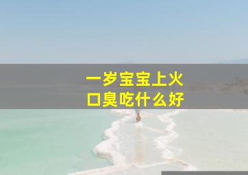 一岁宝宝上火口臭吃什么好