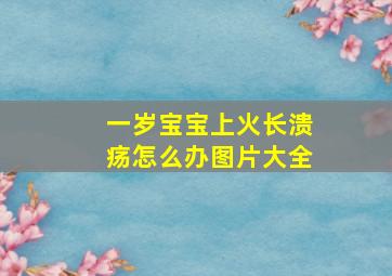 一岁宝宝上火长溃疡怎么办图片大全