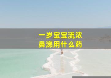 一岁宝宝流浓鼻涕用什么药