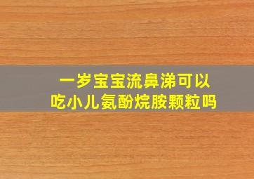 一岁宝宝流鼻涕可以吃小儿氨酚烷胺颗粒吗