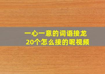 一心一意的词语接龙20个怎么接的呢视频