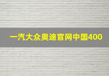 一汽大众奥迪官网中国400