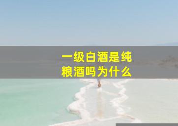 一级白酒是纯粮酒吗为什么