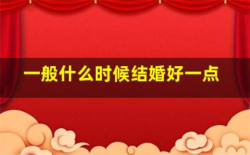 一般什么时候结婚好一点