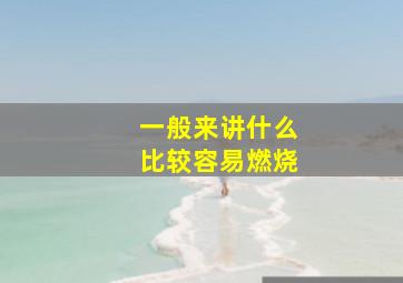 一般来讲什么比较容易燃烧