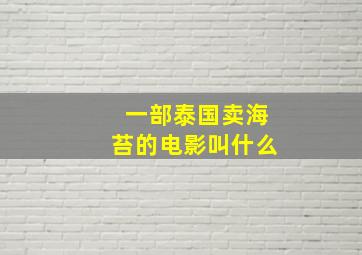 一部泰国卖海苔的电影叫什么