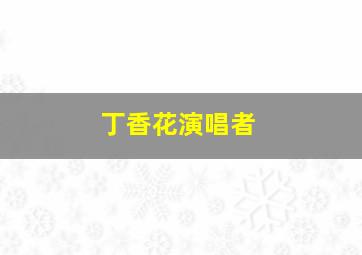 丁香花演唱者