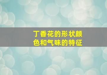 丁香花的形状颜色和气味的特征