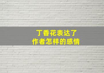 丁香花表达了作者怎样的感情