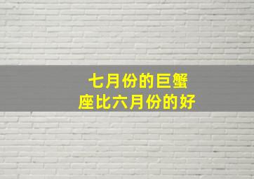 七月份的巨蟹座比六月份的好