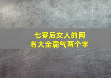 七零后女人的网名大全霸气两个字