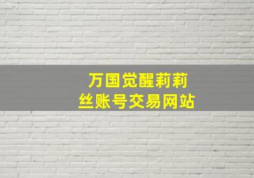 万国觉醒莉莉丝账号交易网站