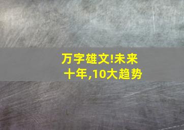 万字雄文!未来十年,10大趋势