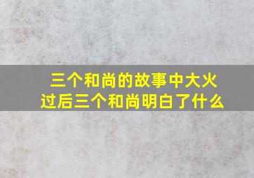 三个和尚的故事中大火过后三个和尚明白了什么