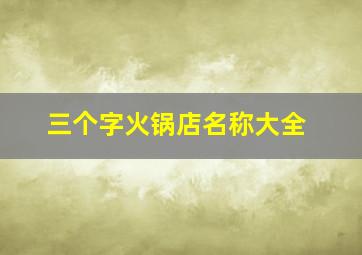 三个字火锅店名称大全