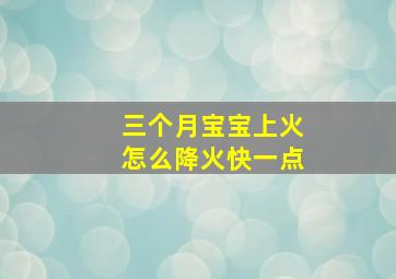 三个月宝宝上火怎么降火快一点