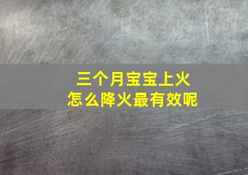 三个月宝宝上火怎么降火最有效呢