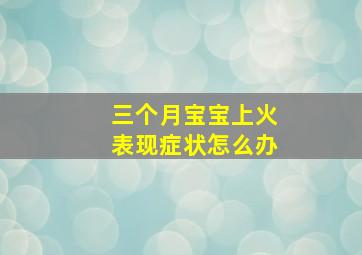 三个月宝宝上火表现症状怎么办