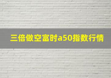 三倍做空富时a50指数行情