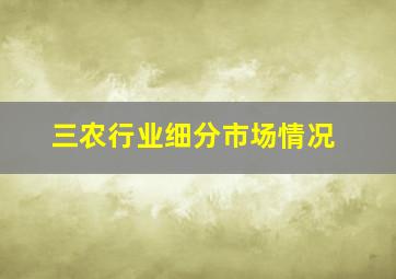 三农行业细分市场情况