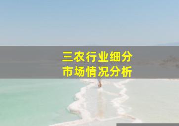 三农行业细分市场情况分析